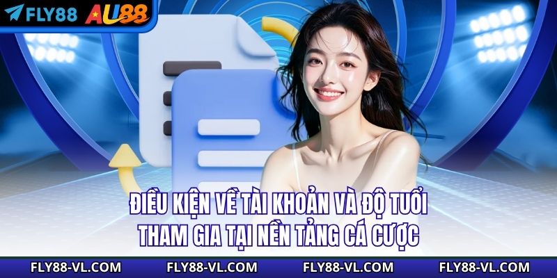Điều kiện về tài khoản và độ tuổi tham gia tại nền tảng cá cược