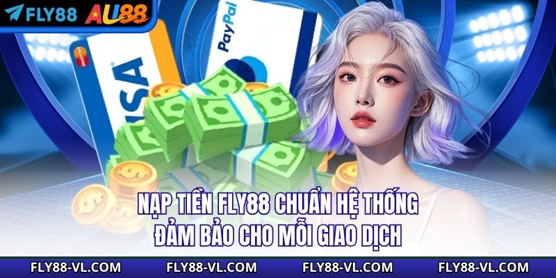 Nạp Tiền Fly88 Chuẩn Hệ Thống, Đảm Bảo Cho Mỗi Giao Dịch