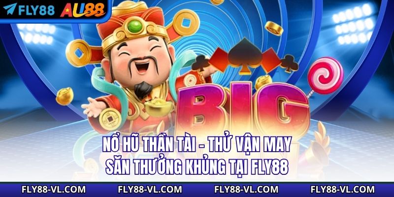 Nổ Hũ Thần Tài - Thử Vận May, Săn Thưởng Khủng Tại Fly88